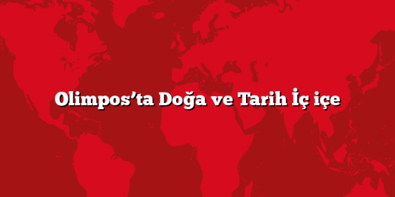 Olimpos’ta Doğa ve Tarih İç içe