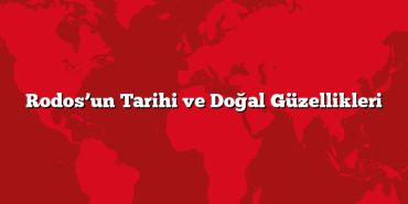 Rodos’un Tarihi ve Doğal Güzellikleri